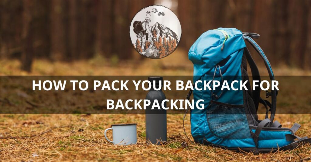 How to Pack Your Backpack for Backpacking